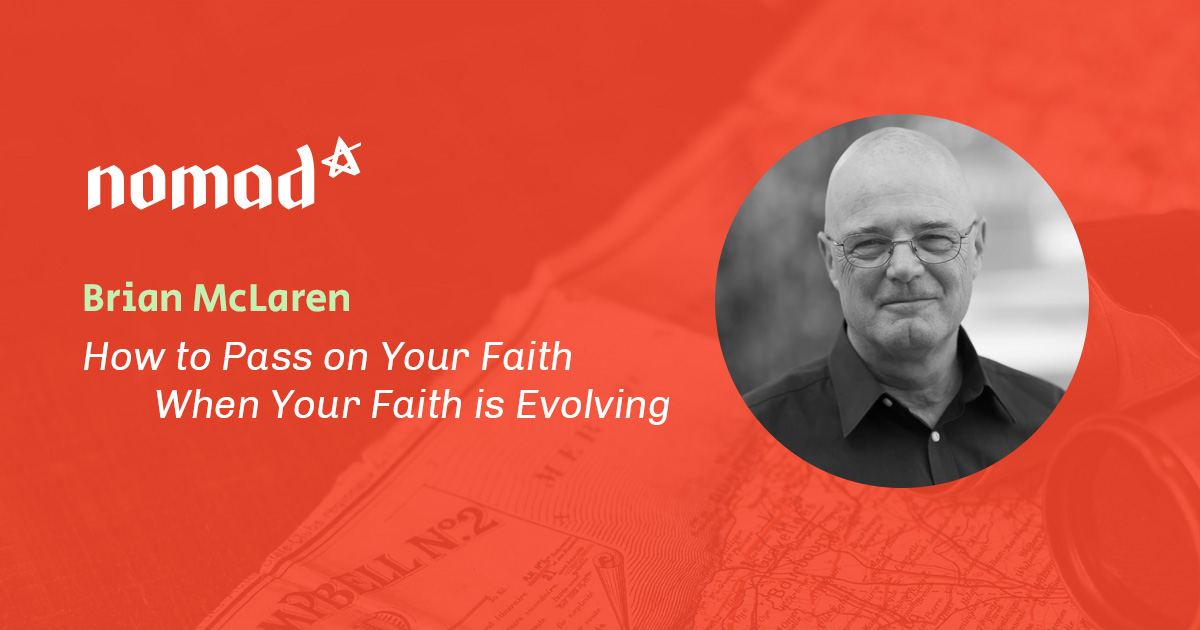 Brian Mclaren How To Pass On Your Faith When Your Faith Is