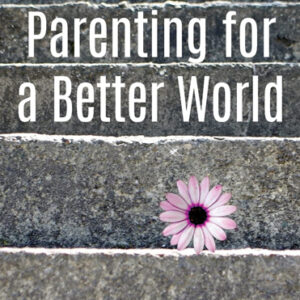 Parenting for a Better World