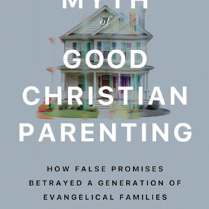 The Myth of Good Christian Parenting